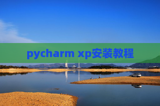 pycharm xp安装教程 pycharm xp安装教程